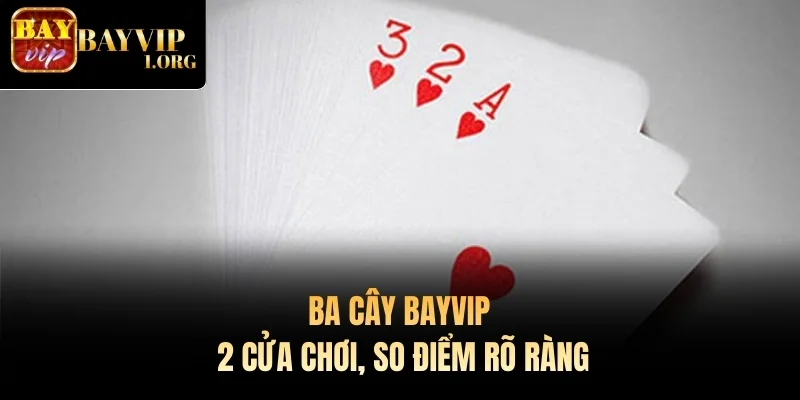 Ba Cây Bayvip – 2 Cửa Chơi, So Điểm Rõ Ràng