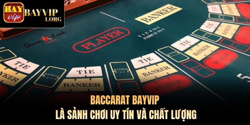 Baccarat Bayvip là sảnh chơi uy tín và chất lượng