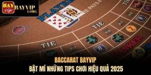 Baccarat Bayvip - Bật Mí Những Tips Chơi Hiệu Quả 2025