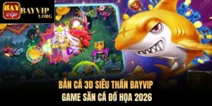 Bắn Cá 3D Siêu Thần Bayvip – Game Săn Cá Đồ Họa 2026