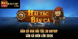 Bắn Cá Vua Hải Tặc 3D Bayvip – Săn Cá Biển Lớn 2026