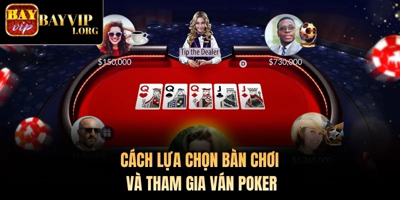 Cách lựa chọn bàn chơi và tham gia ván Poker