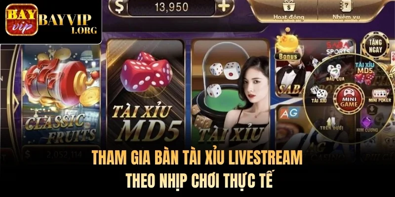 Tham gia bàn Tài Xỉu Livestream theo nhịp chơi thực tế