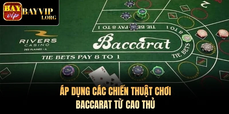 Áp dụng các chiến thuật chơi Baccarat từ cao thủ