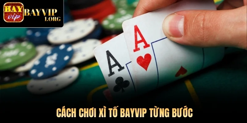 Cách chơi Xì Tố Bayvip từng bước
