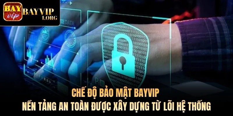 Chế độ bảo mật Bayvip – Nền tảng an toàn được xây dựng từ lõi hệ thống