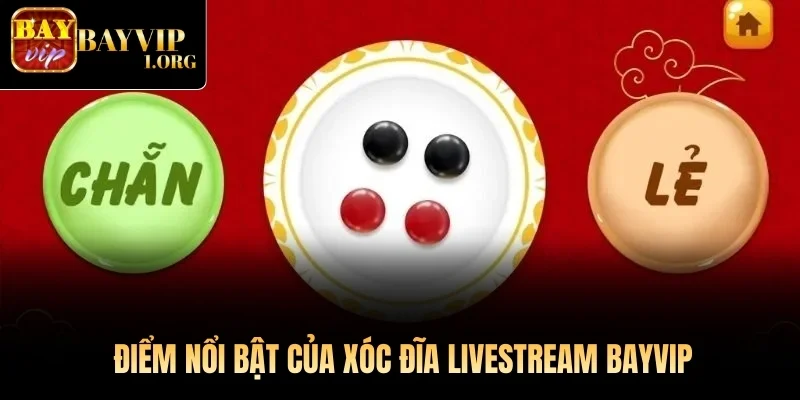 Điểm nổi bật của Xóc Đĩa Livestream Bayvip