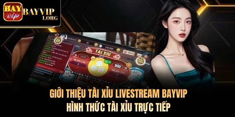 Giới thiệu Tài Xỉu Livestream Bayvip – Hình thức tài xỉu trực tiếp