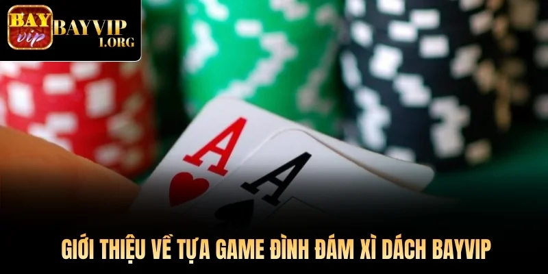 Giới thiệu về tựa game đình đám Xì Dách Bayvip