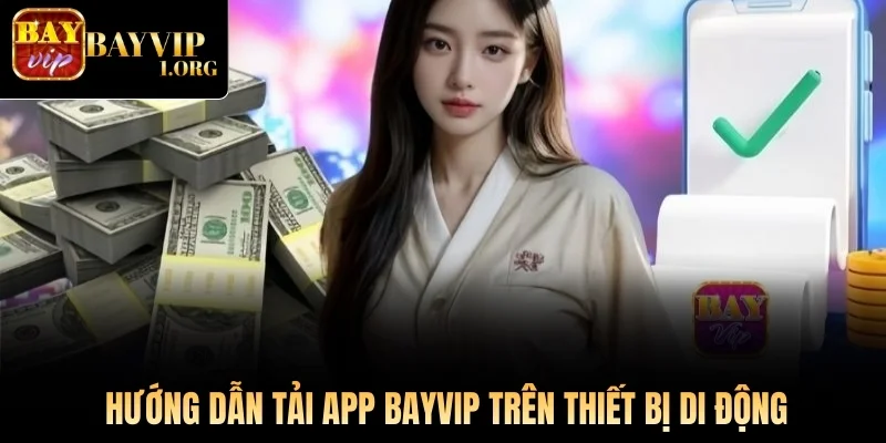 Hướng dẫn tải app Bayvip trên thiết bị di động