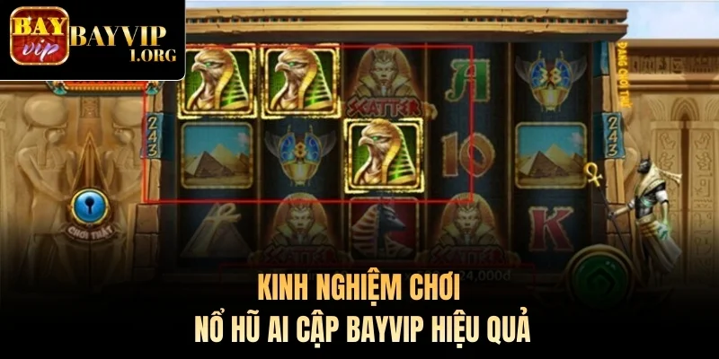 Kinh nghiệm chơi Nổ Hũ Ai Cập Bayvip hiệu quả