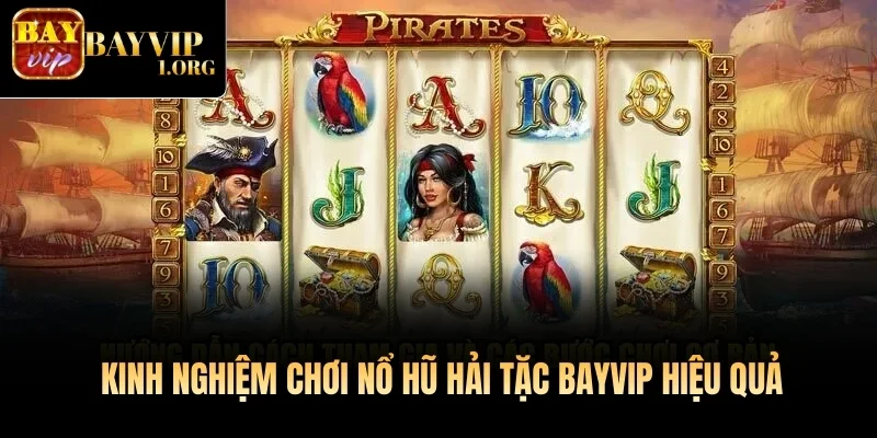 Kinh nghiệm chơi Nổ Hũ Hải Tặc Bayvip hiệu quả