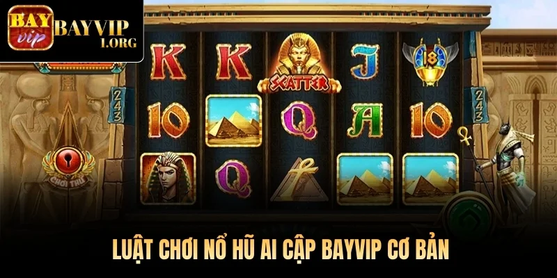 Luật chơi Nổ Hũ Ai Cập Bayvip cơ bản