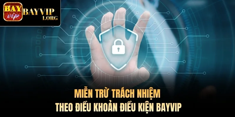 Miễn trừ trách nhiệm theo điều khoản điều kiện Bayvip