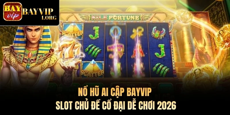 Nổ Hũ Ai Cập Bayvip – Slot Chủ Đề Cổ Đại Dễ Chơi 2026