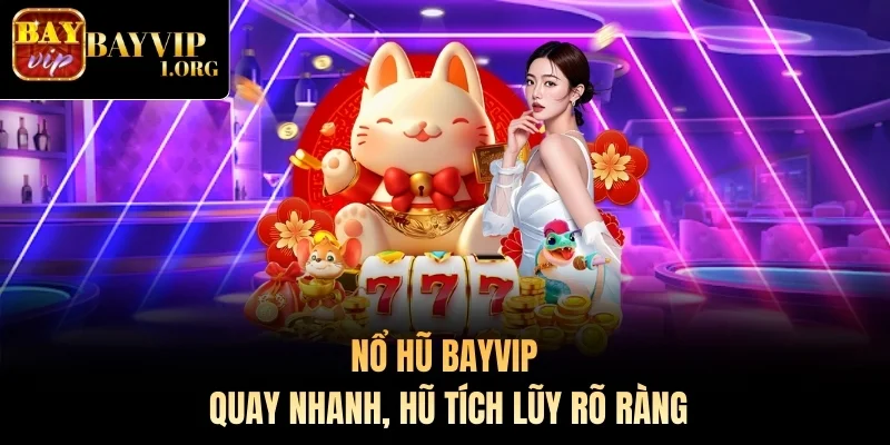 Nổ hũ Bayvip – Quay nhanh, hũ tích lũy rõ ràng