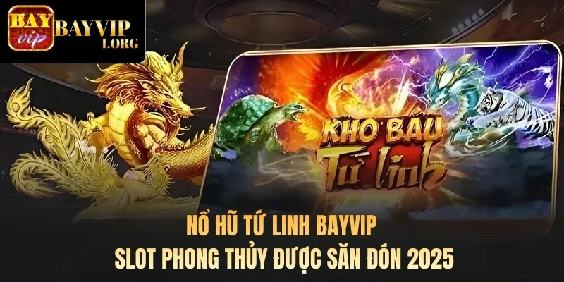 Nổ Hũ Tứ Linh Bayvip - Slot Phong Thủy Được Săn Đón 2025