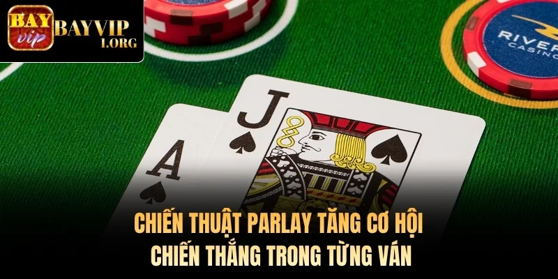 Chiến thuật Parlay tăng cơ hội chiến thắng trong từng ván