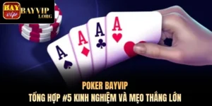 Poker Bayvip - Tổng Hợp #5 Kinh Nghiệm Và Mẹo Thắng Lớn