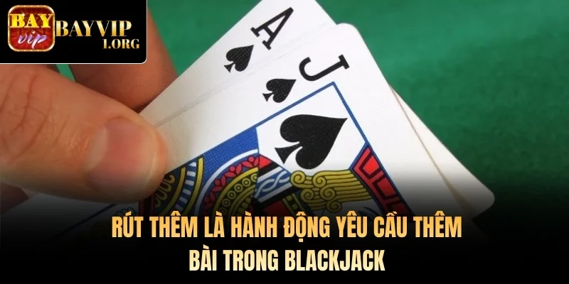 Rút thêm là hành động yêu cầu thêm bài trong Blackjack