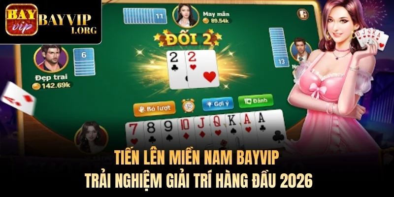 Tiến Lên Miền Nam Bayvip - Trải Nghiệm Giải Trí Hàng Đầu 2026