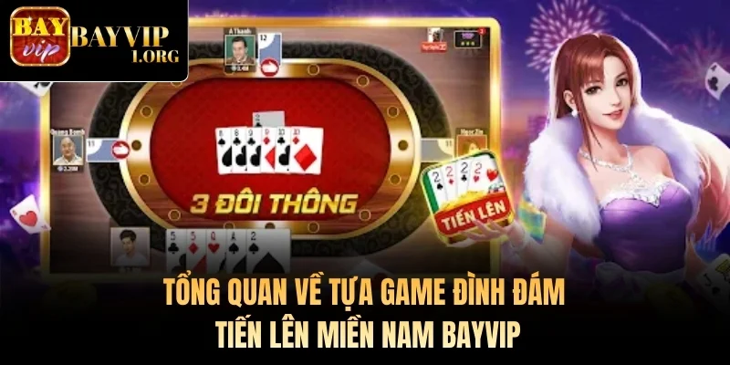Tổng quan về tựa game đình đám Tiến Lên Miền Nam Bayvip