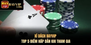 Xì Dách Bayvip - Top 5 Điểm Hấp Dẫn Khi Tham Gia
