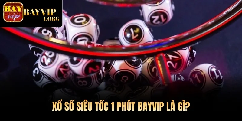 Xổ Số Siêu Tốc 1 Phút Bayvip là gì?