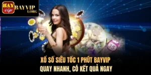 Xổ Số Siêu Tốc 1 Phút Bayvip - Quay Nhanh, Có Kết Quả Ngay